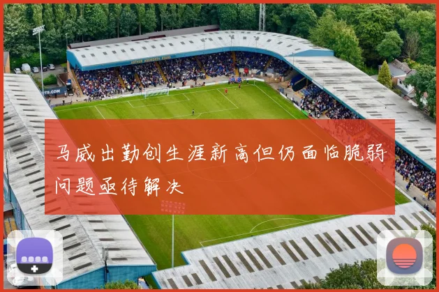 马威出勤创生涯新高但仍面临脆弱问题亟待解决