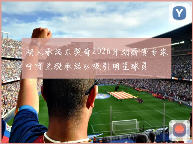 湖人承诺东契奇2026计划薪资专家呼吁兑现承诺以吸引明星球员